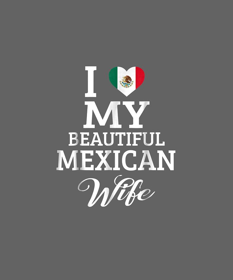 I Love My Beautiful Mexican Wife Tee Digital Art By Awesome Tees