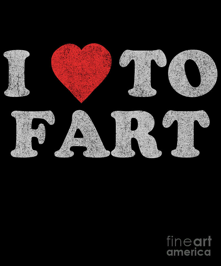 I Love To Fart by Flippin Sweet Gear I Love To Fart by Flippin Sweet Gear