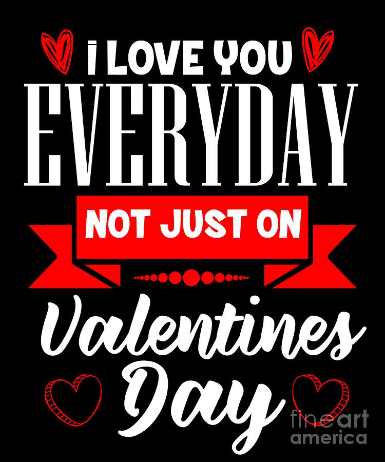 I Love You Everyday Not Just On Valentines Day Cupids Hearts