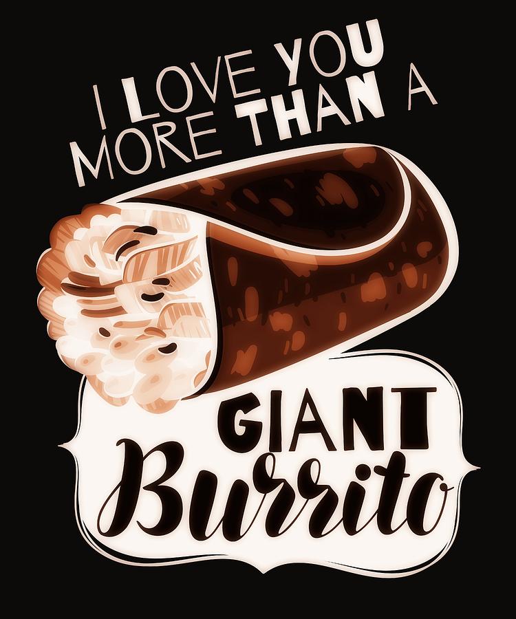 Burritos Digital Art - I Love You More Than A Giant Burrito 2 5 by Lin Watchorn