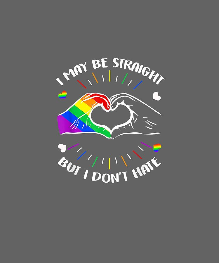 I May Be Straight But I Dont Hate Gay Pride Lgbt T Shirt Digital Art By Do David