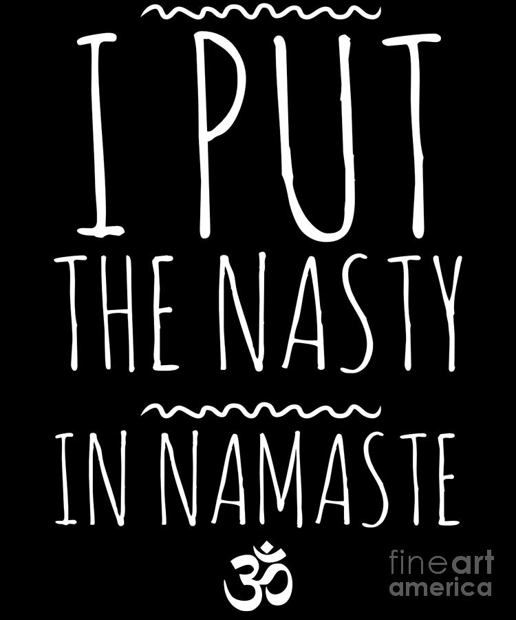 I Put The Nasty In Namaste Yoga Digital Art By Flippin Sweet Gear 