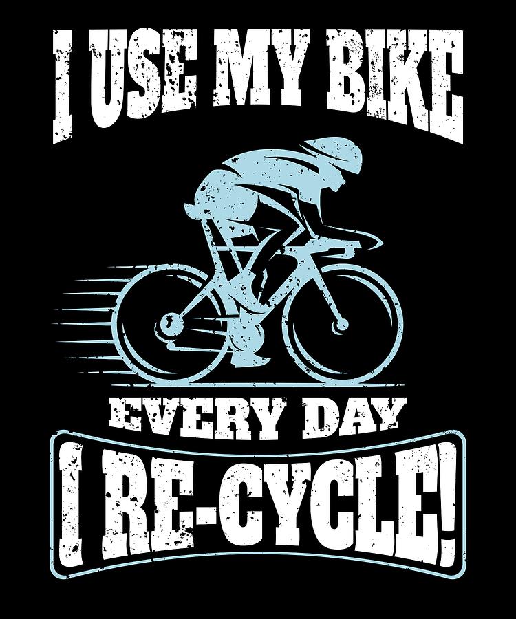 I Use My Bike Every Day I Re Cycle Funny Cycling Digital Art by Grace ...