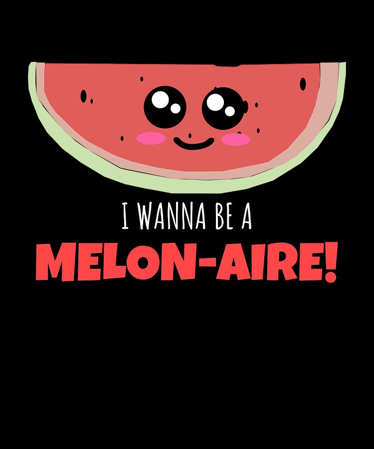 I Wanna Be A Melon aire Cute Watermelon Pun Digital Art by DogBoo - Fine  Art America