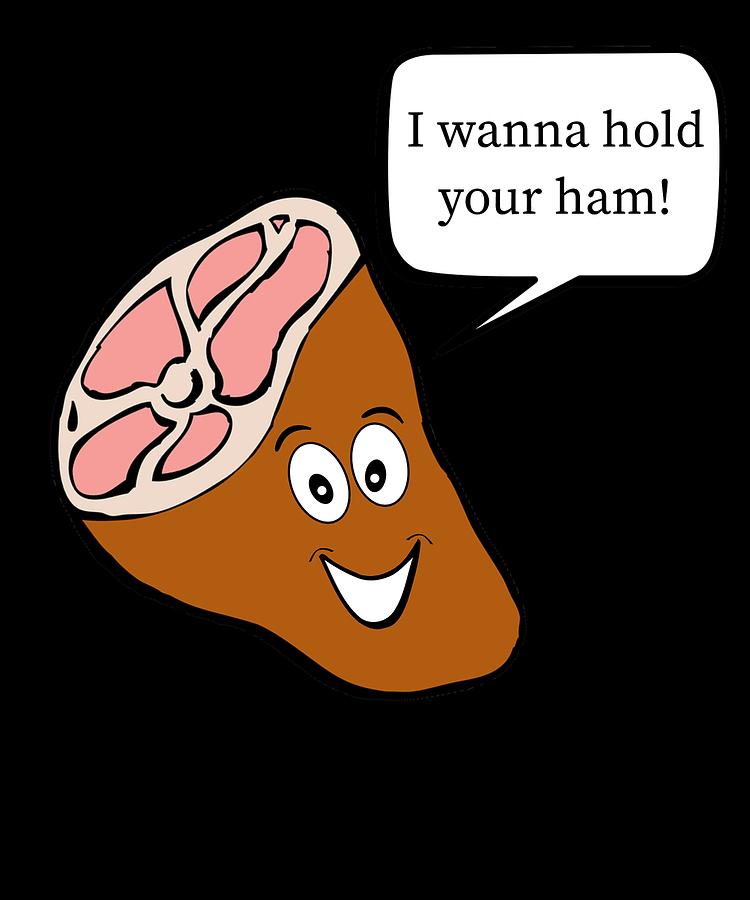 I Wanna Hold Your Ham Funny Ham Pun Digital Art by DogBoo | Fine Art ...