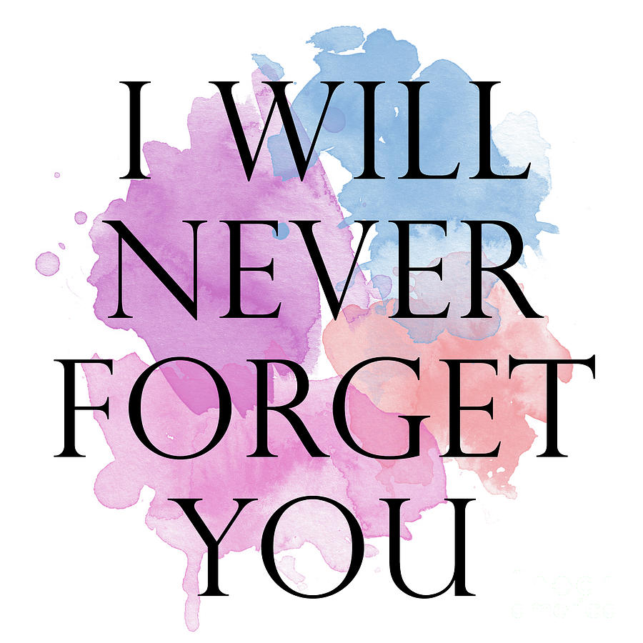 Ill never be. Never forget you. I never forget you. I will never forget you. You forget.