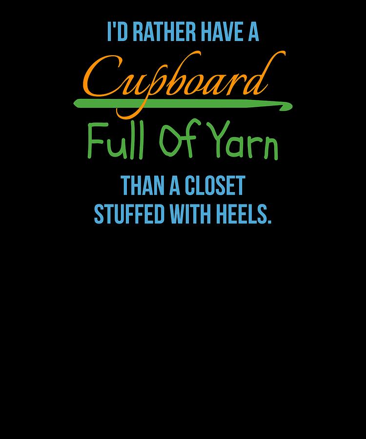 Crochet Digital Art - Id Rather Have A Cupboard Full Of Yarn Than A Closet Stuffed With Heels by Kaylin Watchorn Crochet Digital Art - Id Rather Have A Cupboard Full Of Yarn Than A Closet Stuffed With Heels by Kaylin Watchorn