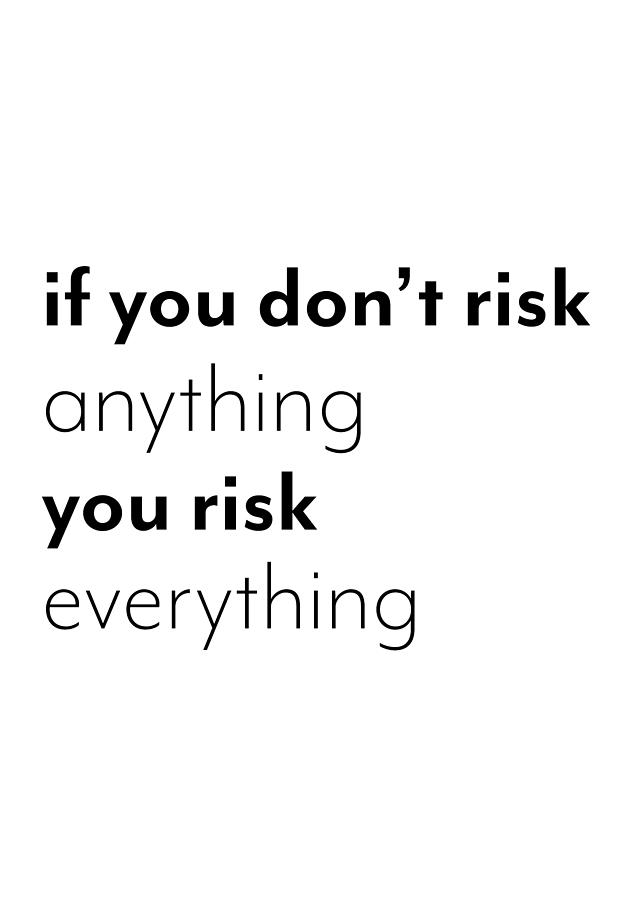 If You Don\'t Risk Anything You Risk Everything Photograph by 1x Studio ...