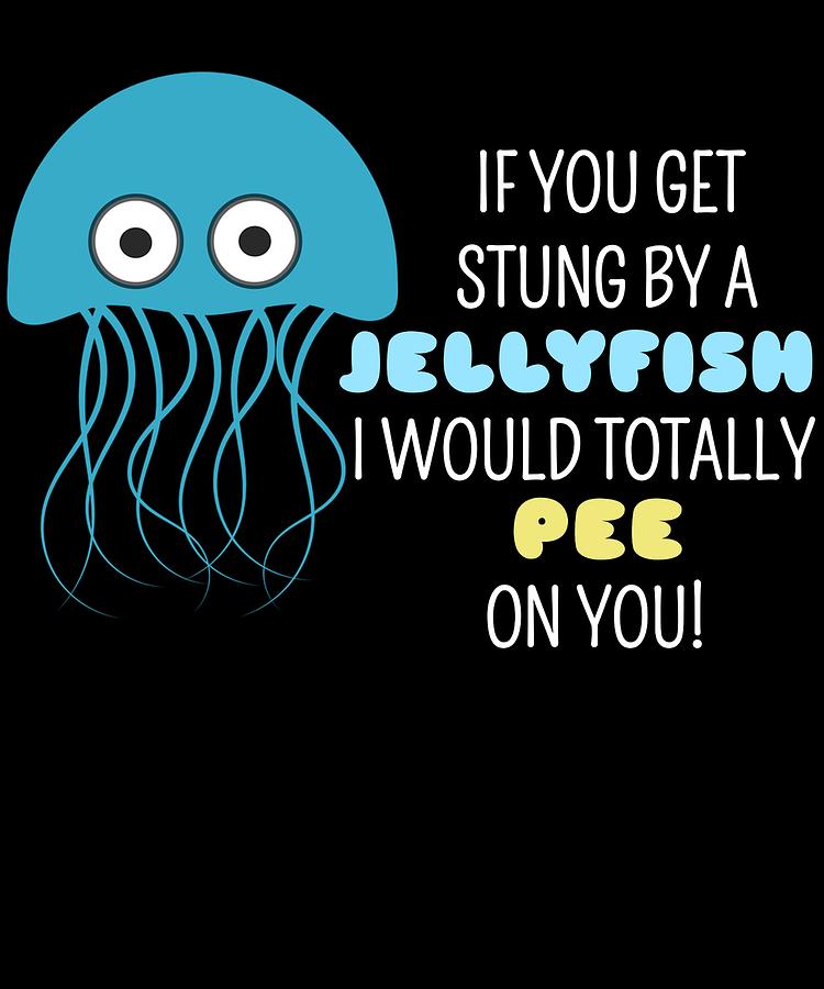 Cute Digital Art - If You Got Stung By A Jellyfish I Would Totally Pee On You Funny Jellyfish Pun by DogBoo