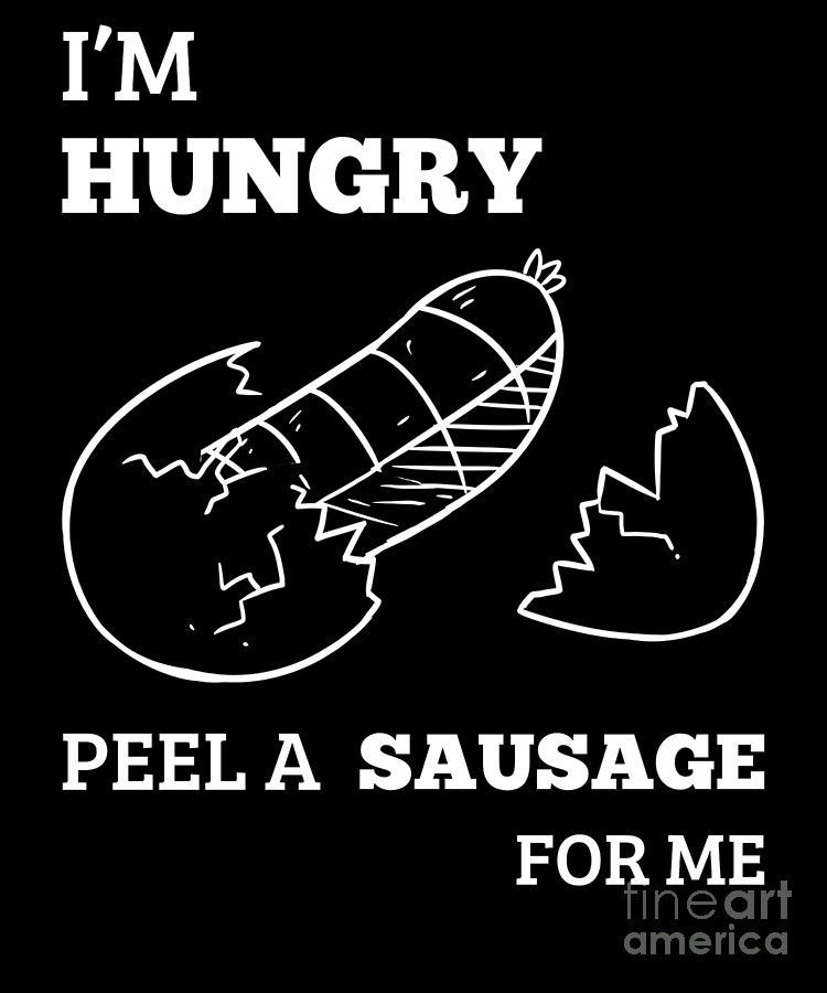 Im Hungry Peel A Sausage For Bbq Bratwurst Potato Digital Art By 