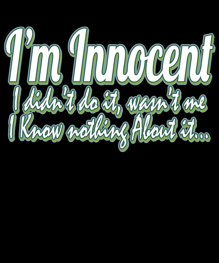 Im Innocent I Didnt Do Iti Know Nothing About It Tee Design Made Exactly For Guilty Peoples