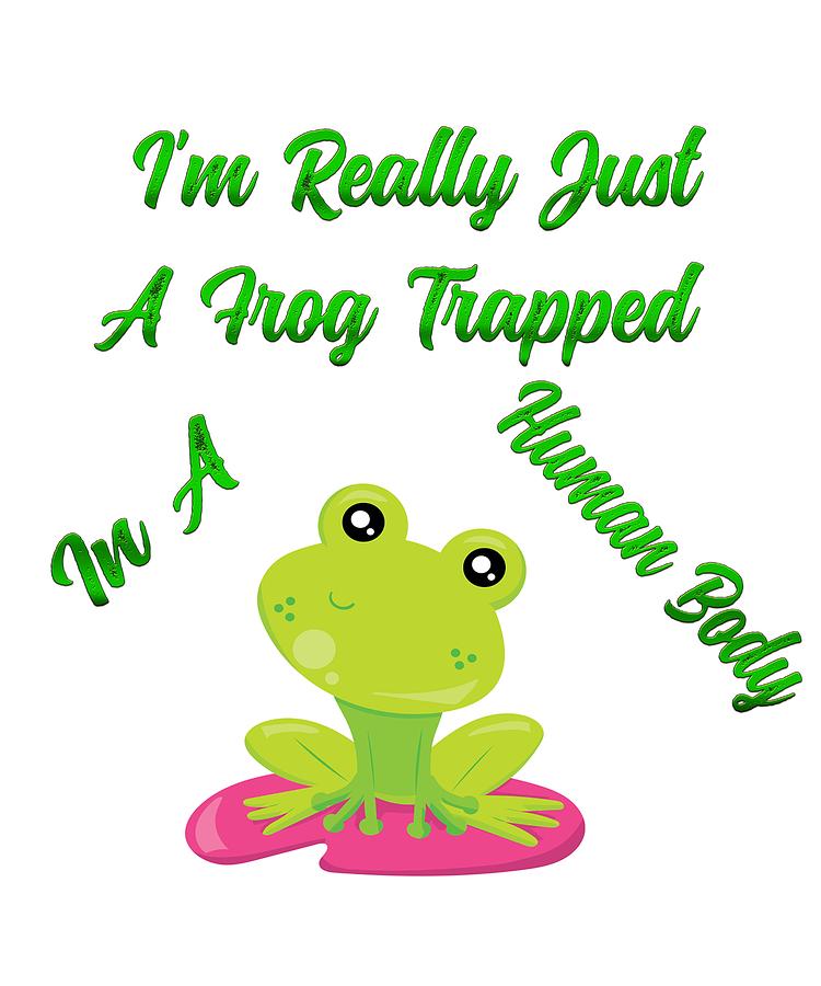 Im Really Just A Frog Trapped In A Human Body Gifts Digital Art by Your ...