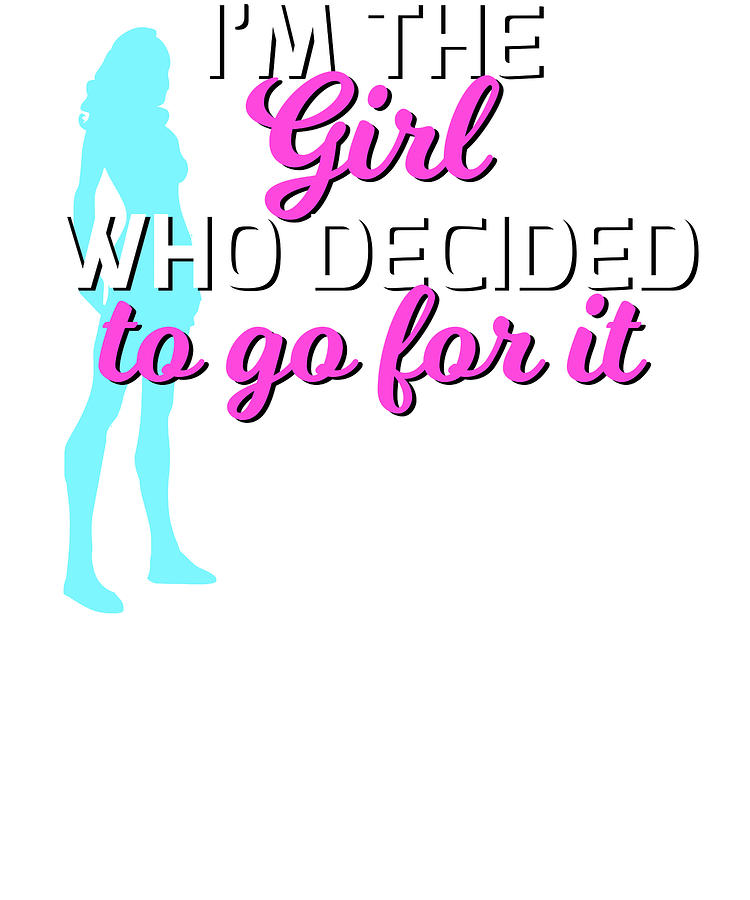 Typography Digital Art - Im The Girl Who Decided To Go For It Tee by Tina Lavoie