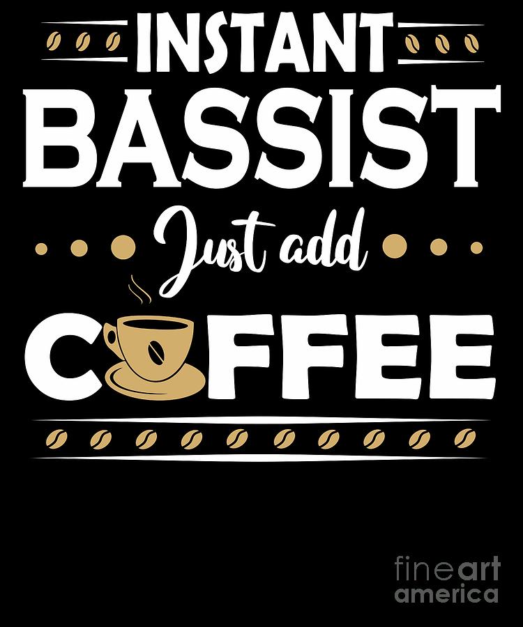 Bass Guitar Digital Art - Instant Bassist Player Just Add Coffee by Dusan Vrdelja Bass Guitar Digital Art - Instant Bassist Player Just Add Coffee by Dusan Vrdelja
