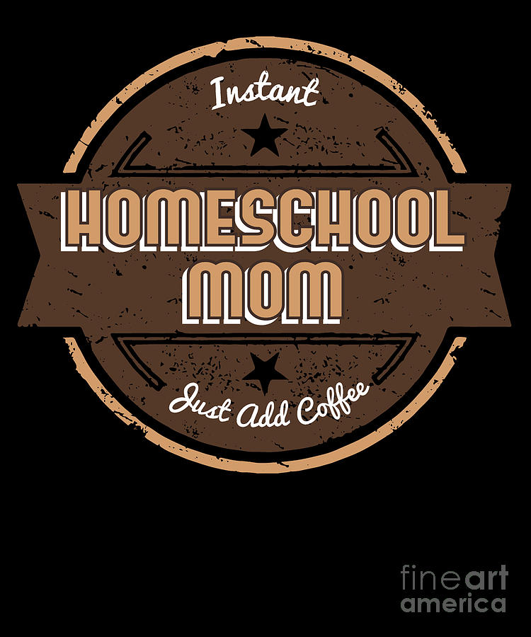 Instant Homeschool Mom Just Add Coffee Shirt Funny Gift Ideas Digital Art by Martin Hicks