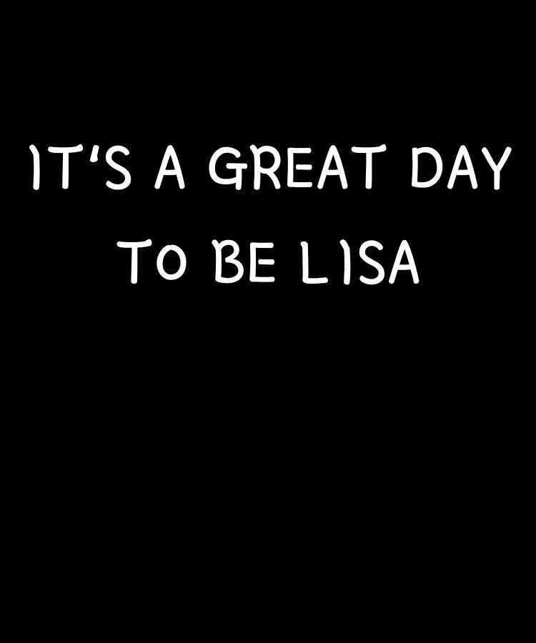 Its a great day to be Lisa Funny First Name Girl Female Personal Gift Idea  Digital Art by DogBoo - Pixels