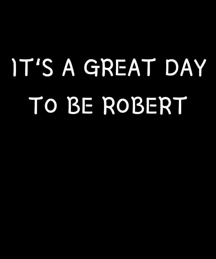 Its a great day to be Robert Funny First Name Personal Gift Idea Digital  Art by DogBoo - Pixels
