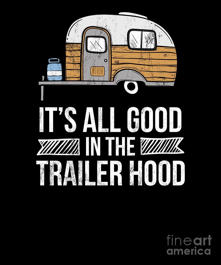 Its All Good In The Trailer Hood Rv Camping Novelty Tshirt Drawing
