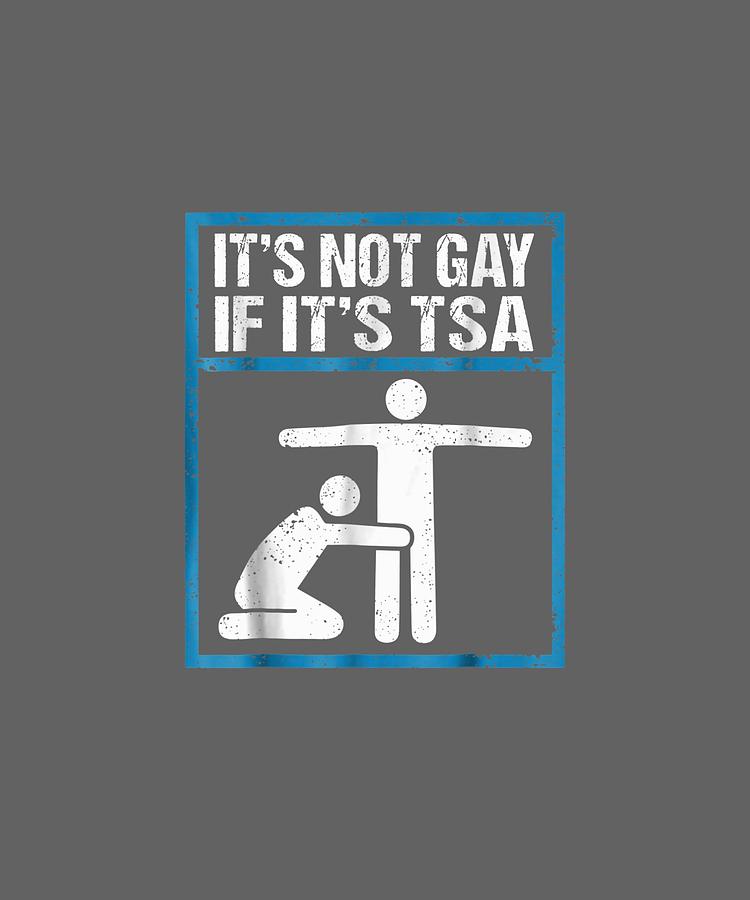 it's only gay if it's tsa shirt