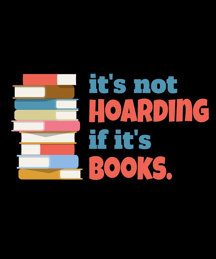 Its Not Hoarding If Its Books Digital Art by Kaylin Watchorn