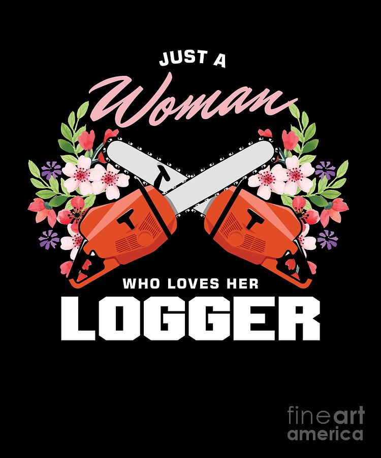 Logger Digital Art - Forestry Lumberjack Logging Lumberman Just A Woman Who Loves Her Logger Gift by Thomas Larch Logger Digital Art - Forestry Lumberjack Logging Lumberman Just A Woman Who Loves Her Logger Gift by Thomas Larch