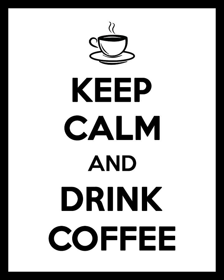 Coffee Mixed Media - Keep Calm and Drink Coffee - Keep calm poster - Coffee Quotes - Coffee Poster - Cafe Decor by Studio Grafiikka