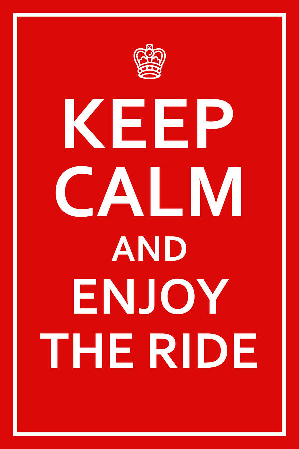 Keep Calm - Enjoy the Ride Digital Art by Richard Reeve