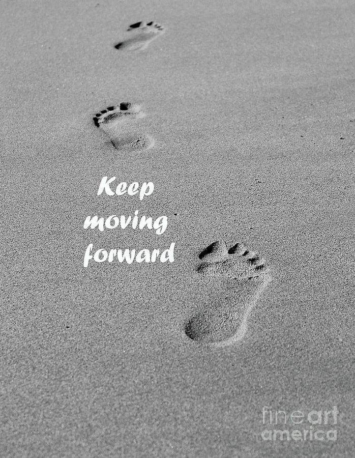 Keep Moving Forward Photograph by Nina Silver