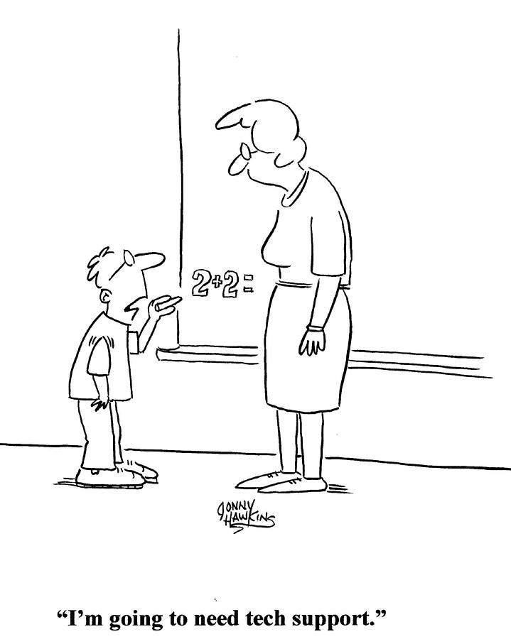 Kid To Teacher im Going To Need Tech Support Drawing by Jonny Hawkins Kid To Teacher im Going To Need Tech Support Drawing by Jonny Hawkins