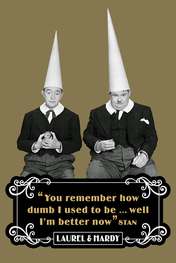 Laurel and Hardy Quotes You Remember How Dumb I Used To Be Well I'm ...