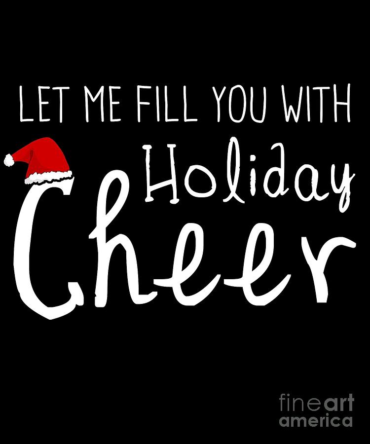 Let Me Fill You With Holiday Cheer Christmas by Flippin Sweet Gear Let Me Fill You With Holiday Cheer Christmas by Flippin Sweet Gear