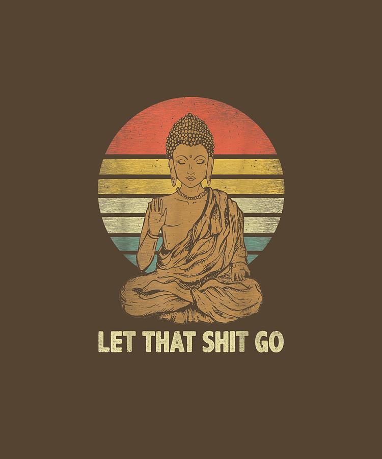 Let That Shit Go Buddha Vintage Retro Funny Shirt Digital Art by Do David