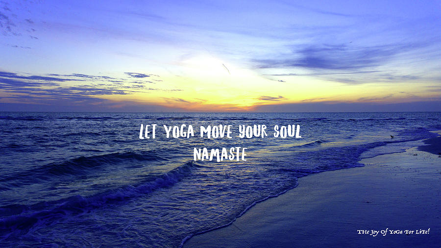 Let Yoga Move Your Soul Photograph by The Joy Of Yoga For Life - Fine ...