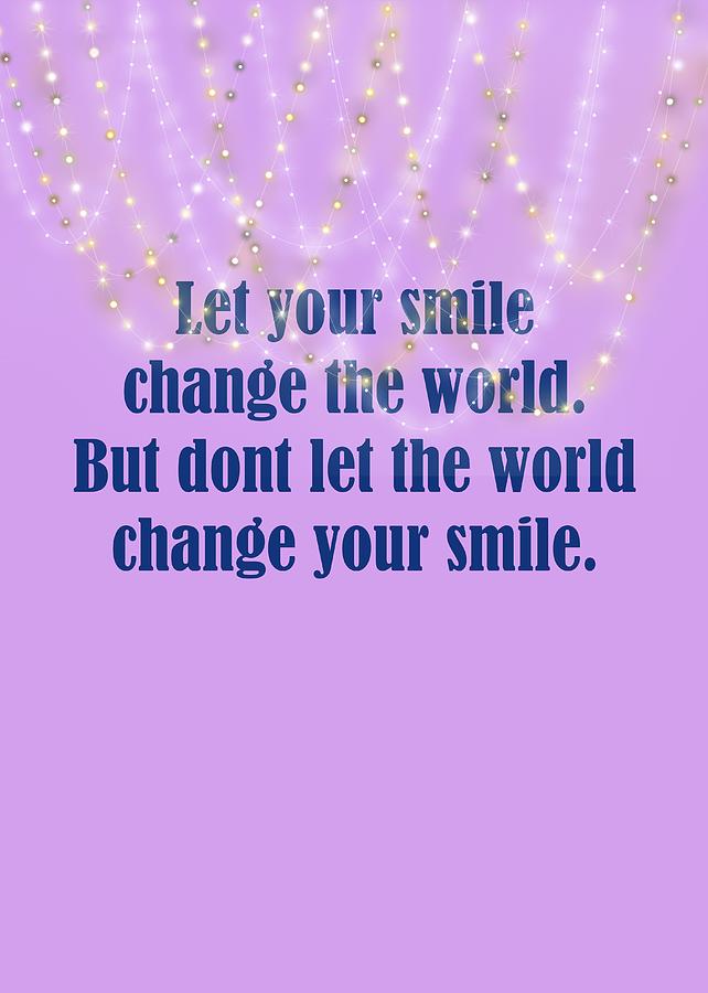 Let Your Smile Change The World But Dont Let The World Change Your Smile 2 Digital Art by Johanna Hurmerinta