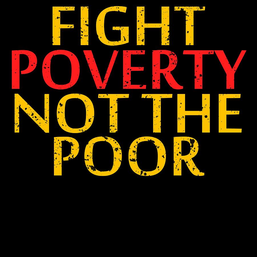 Lets End Poverty Lets Reflect On A Shirt Saying Fight Poverty Not The Poor Tshirt Design Mixed