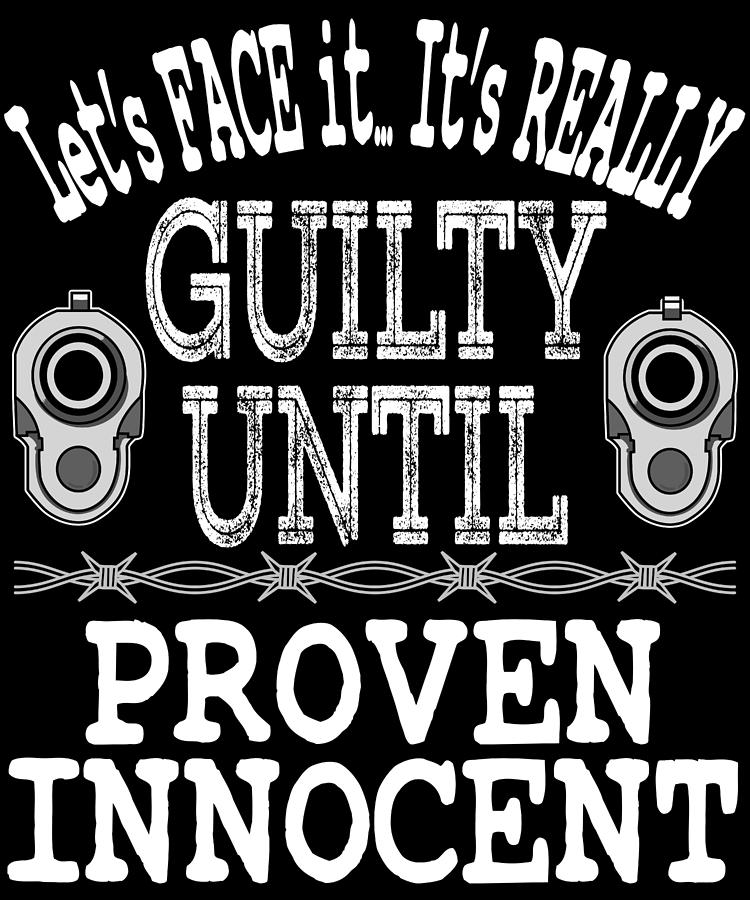 Lets Face ItIts Really Guilty Until Proven Innocent tee design made ...