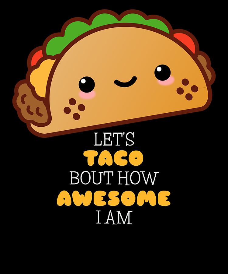 Lets Taco Bout How Awesome I Am Funny Taco Pun Digital Art by DogBoo ...