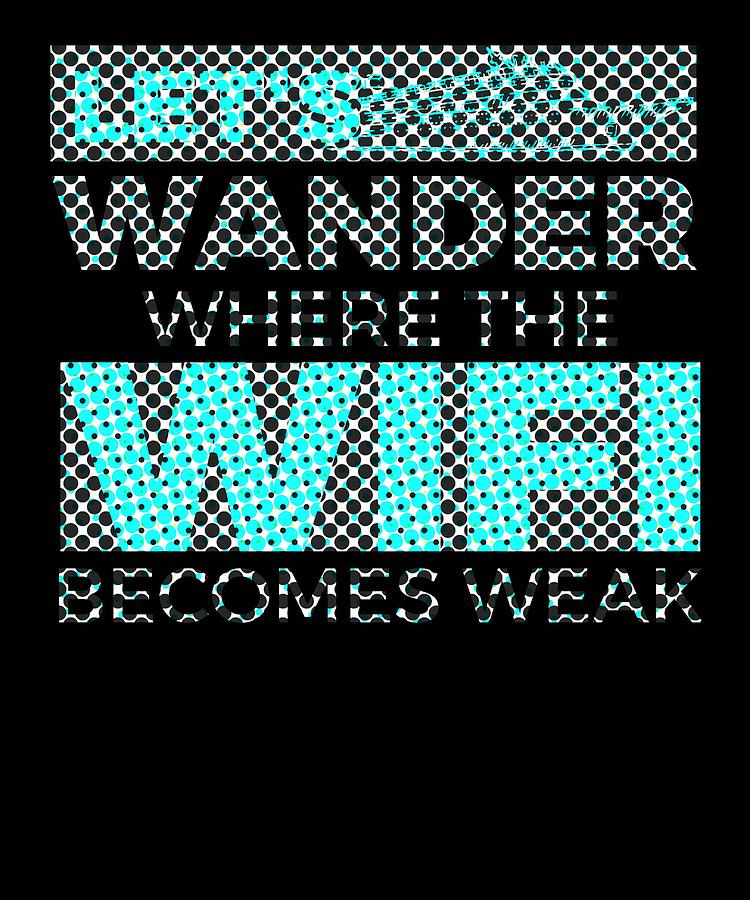 Let S Wander Where The Wifi Is Weak Inspirational Quotes