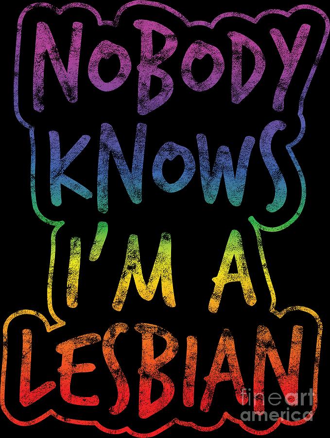 Lgbt Gay Pride Lesbian Nobody Knows Im A Lesbian Grunge Digital Art By