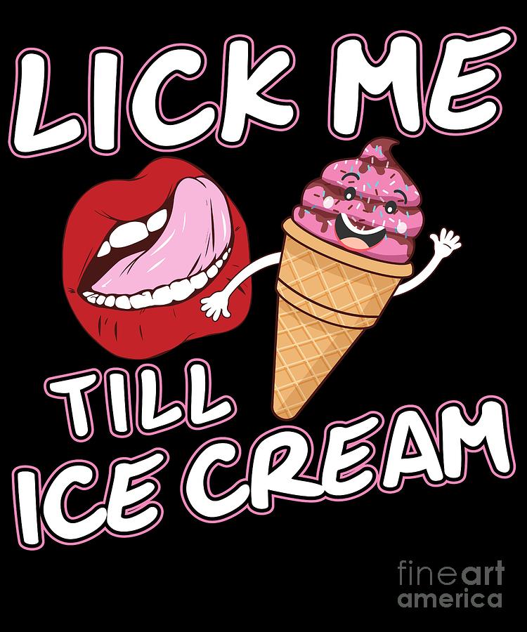 Lick Me Till Ice Cream Digital Art By Andrea Robertson Pixels