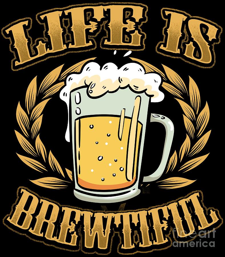 Life Is Brewtiful TShirt Gift Idea For Beer Lovers Digital Art by ...