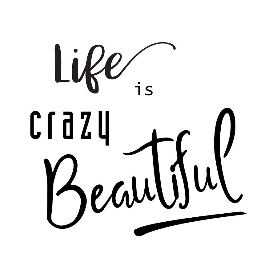 Life is crazy Beautiful, Quote Digital Art by Inge Lewis - Pixels