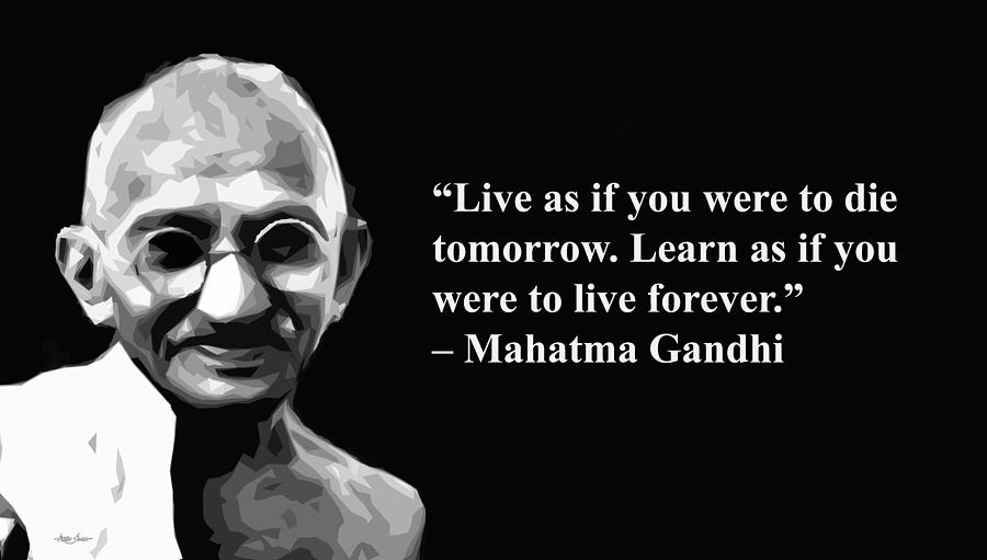 Live As If You Were To Die Tomorrow Learn As If You Were To Live Forever Mahatma Gandhi Artist Si Mixed Media By Artguru Official Quotes