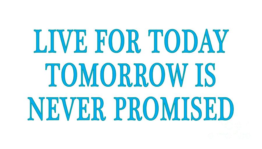 Live for Today Tomorrow is Never Promised Digital Art by David Millenheft