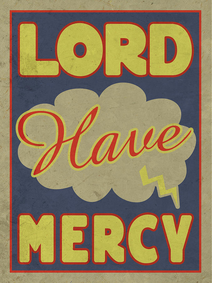 Lord Have Mercy Mixed Media by Old Red Truck - Fine Art America