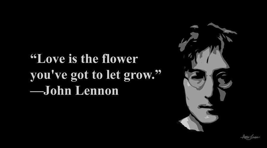 Love Is The Flower You Have Got To Let Grow John Lennon Artist Singh Mixed Media By Artguru Official Quotes