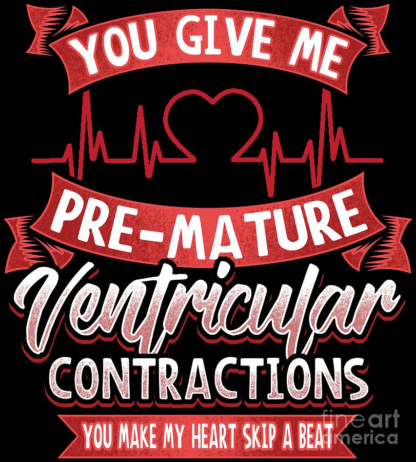 you make my heart have premature ventricular contractions