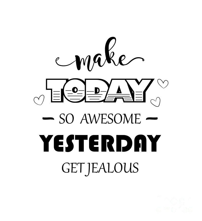 Typography Drawing - Make Today So Awesome Yesterday Gets Jealous by Kerarma Amine