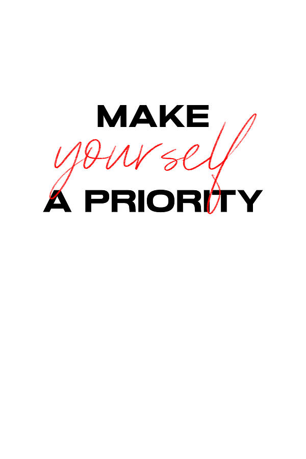 Make Yourself A Priority Photograph by Uplusmestudio