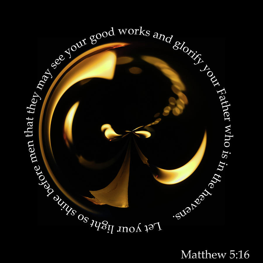 Matthew 5_16 Orb Photograph by Tikvahs Hope